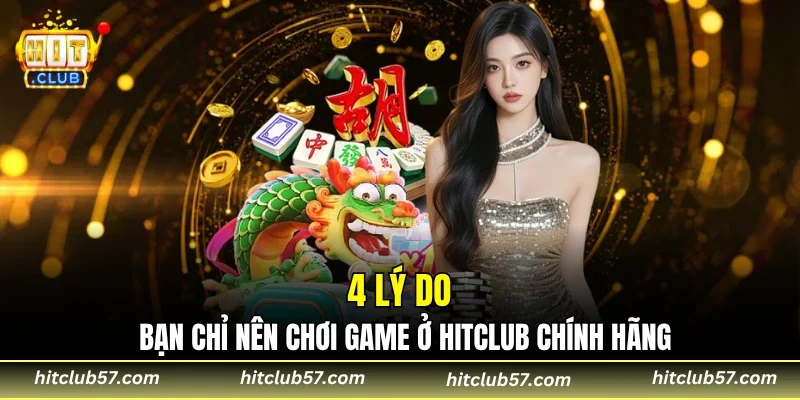 4 lý do bạn chỉ nên chơi game ở HITCLUB chính hãng