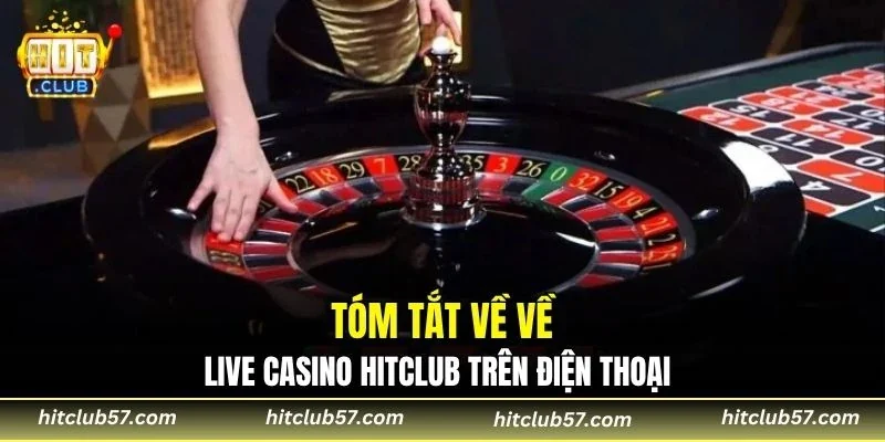 Tóm tắt về về live casino HitClub trên điện thoại
